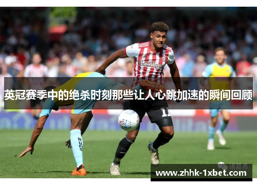 英冠赛季中的绝杀时刻那些让人心跳加速的瞬间回顾
