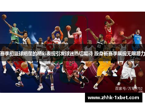 赛季初篮球明星的精彩表现引发球迷热切期待 投身新赛季展现无限潜力